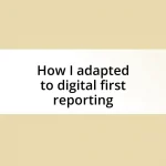 How I adapted to digital first reporting