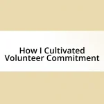 How I Cultivated Volunteer Commitment