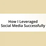 How I Leveraged Social Media Successfully