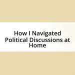 How I Navigated Political Discussions at Home