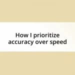 How I prioritize accuracy over speed