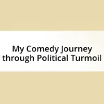 My Comedy Journey through Political Turmoil