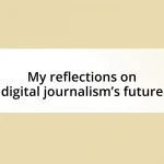 My reflections on digital journalism’s future