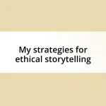 My strategies for ethical storytelling