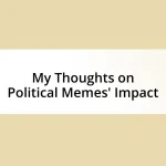 My Thoughts on Political Memes’ Impact