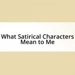 What Satirical Characters Mean to Me