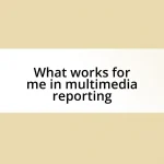 What works for me in multimedia reporting