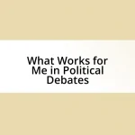 What Works for Me in Political Debates