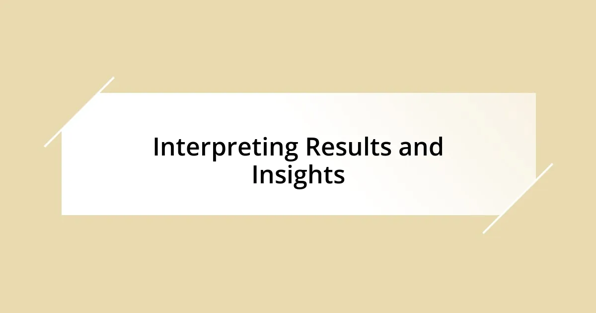 Interpreting Results and Insights