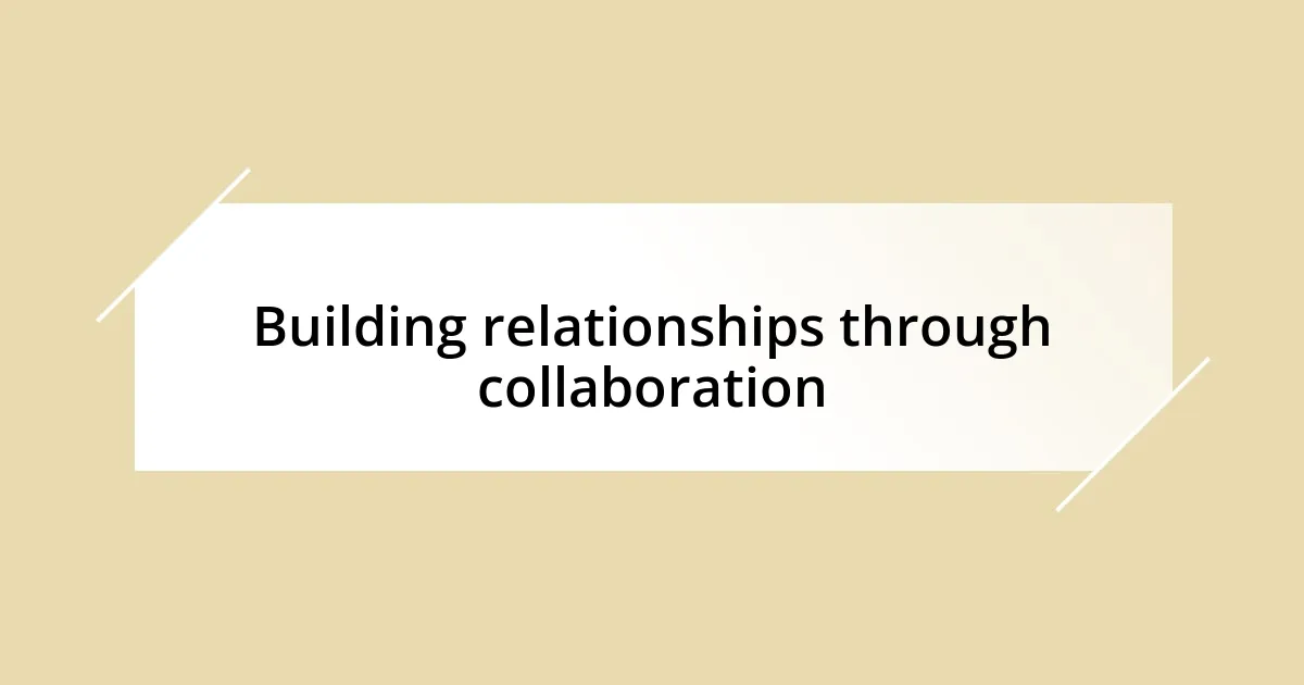 Building relationships through collaboration