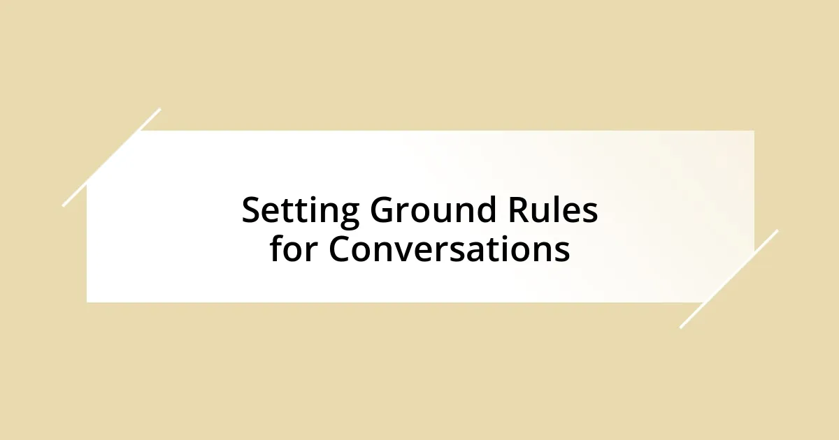 Setting Ground Rules for Conversations