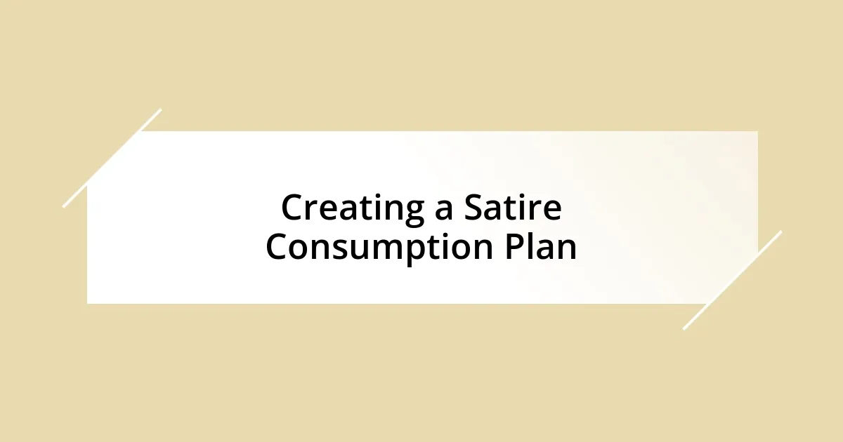 Creating a Satire Consumption Plan