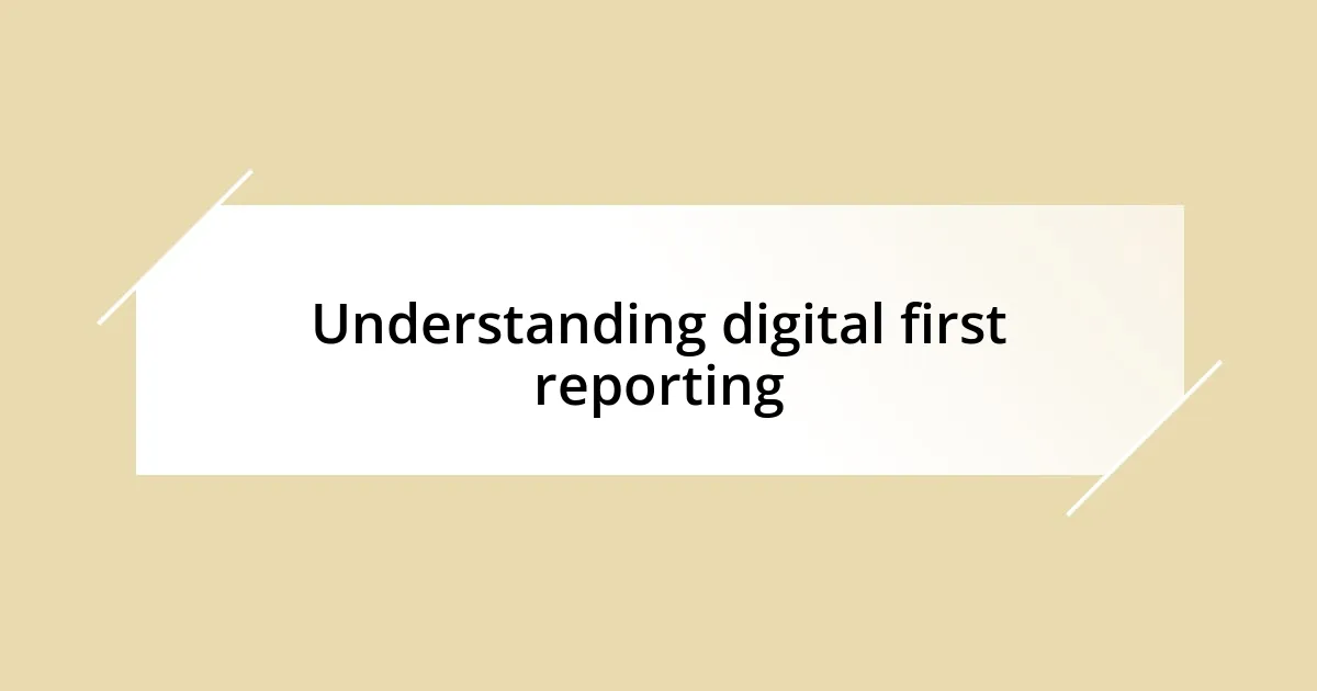 Understanding digital first reporting