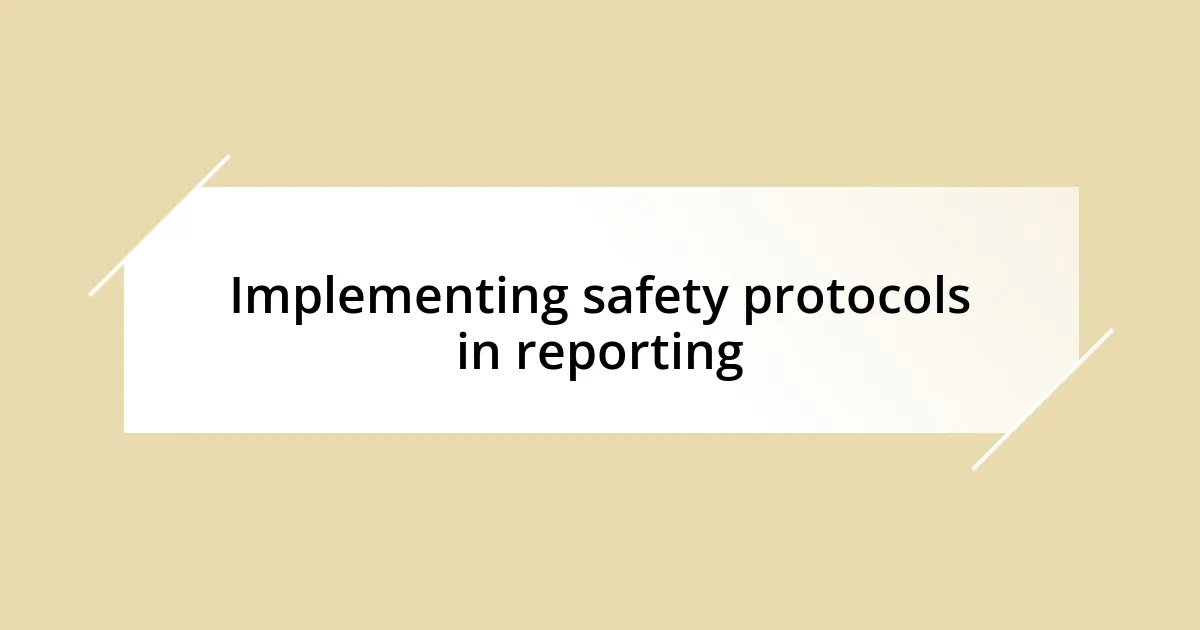 Implementing safety protocols in reporting