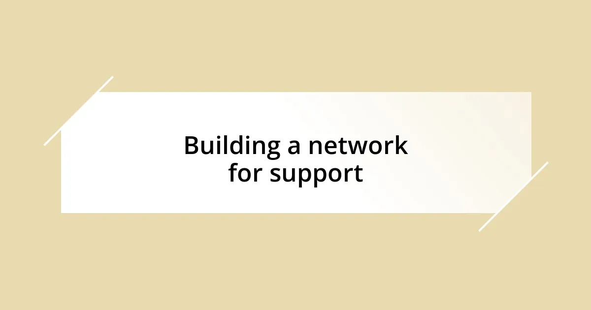 Building a network for support