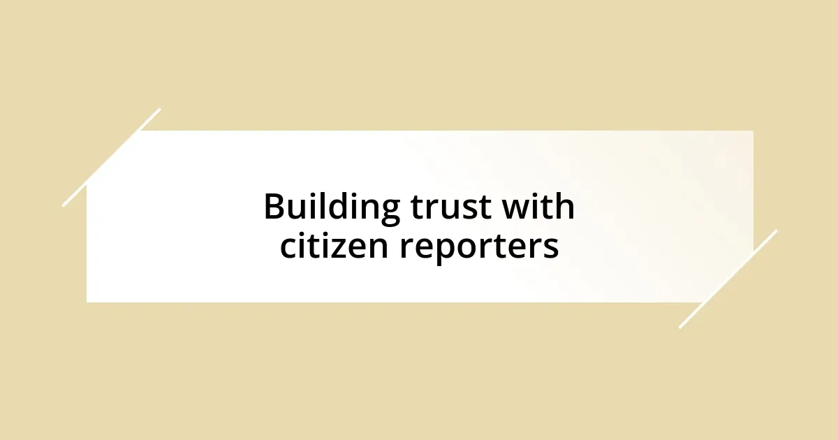 Building trust with citizen reporters