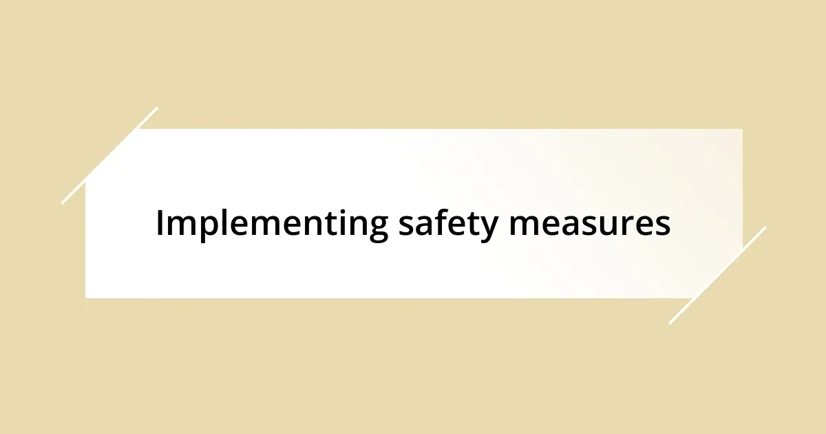 Implementing safety measures