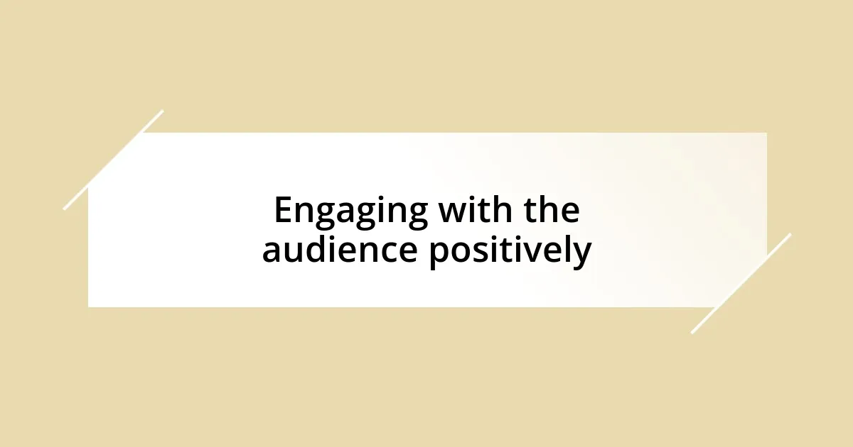 Engaging with the audience positively