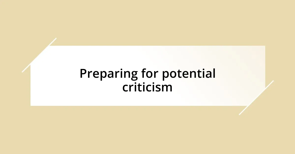 Preparing for potential criticism