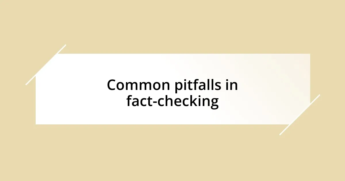 Common pitfalls in fact-checking