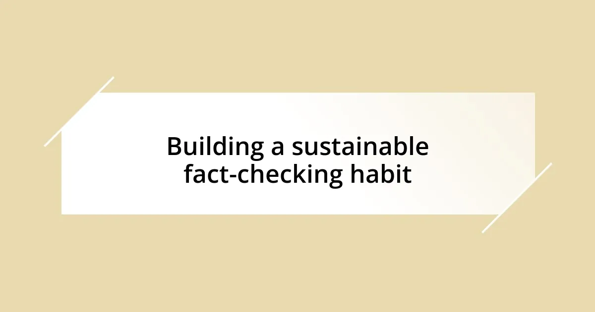 Building a sustainable fact-checking habit