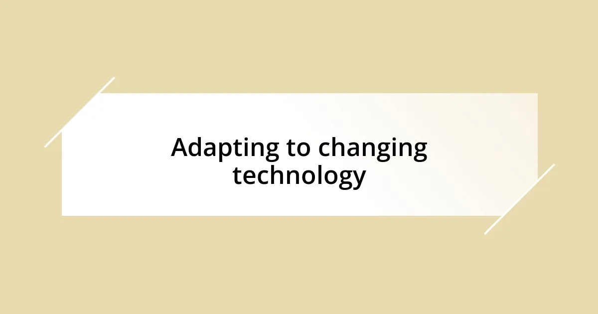 Adapting to changing technology