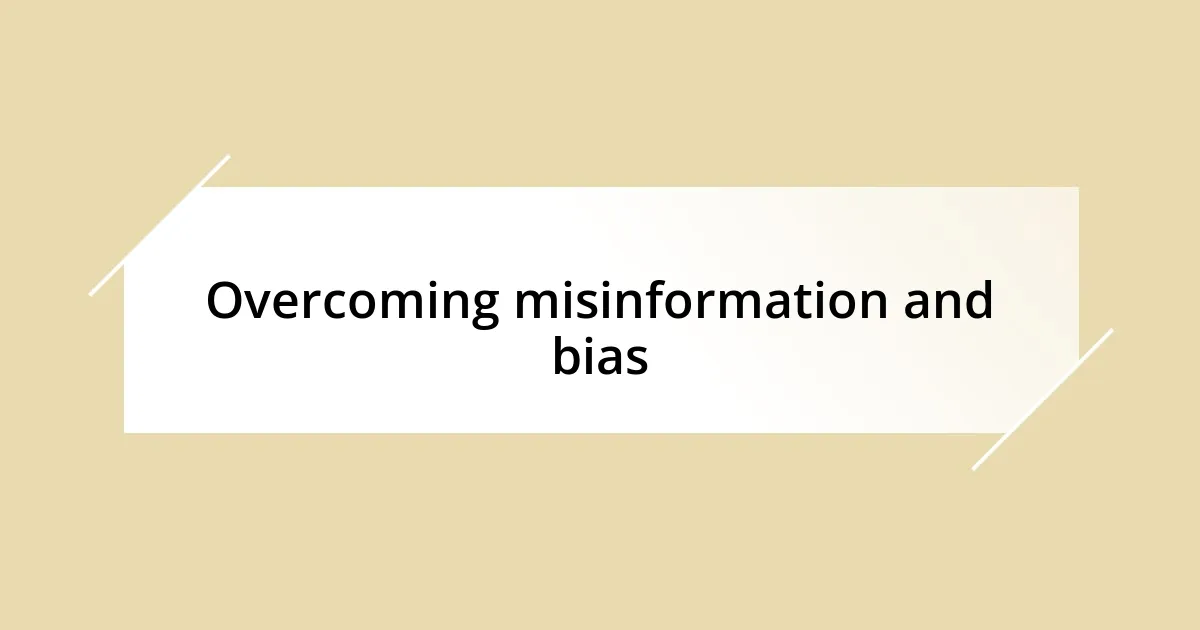 Overcoming misinformation and bias