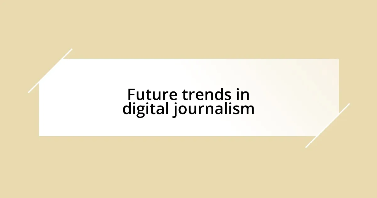 Future trends in digital journalism