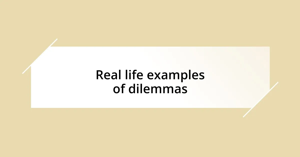 Real life examples of dilemmas