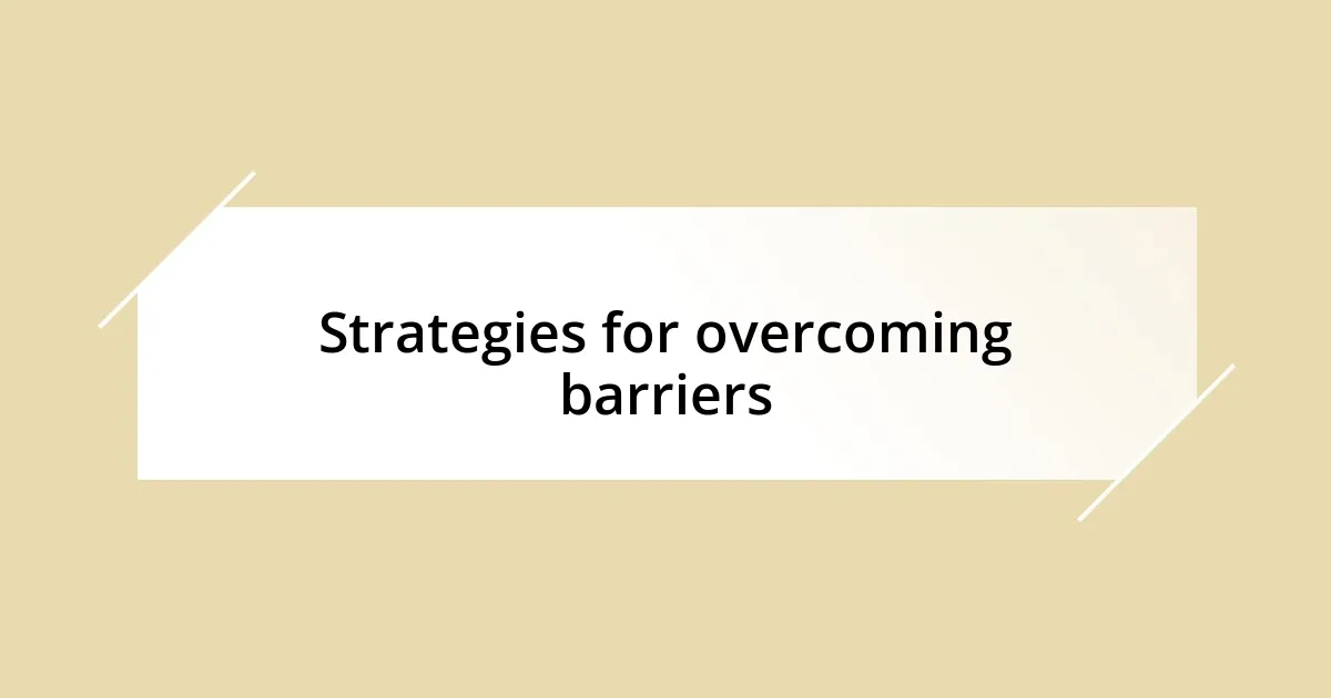 Strategies for overcoming barriers