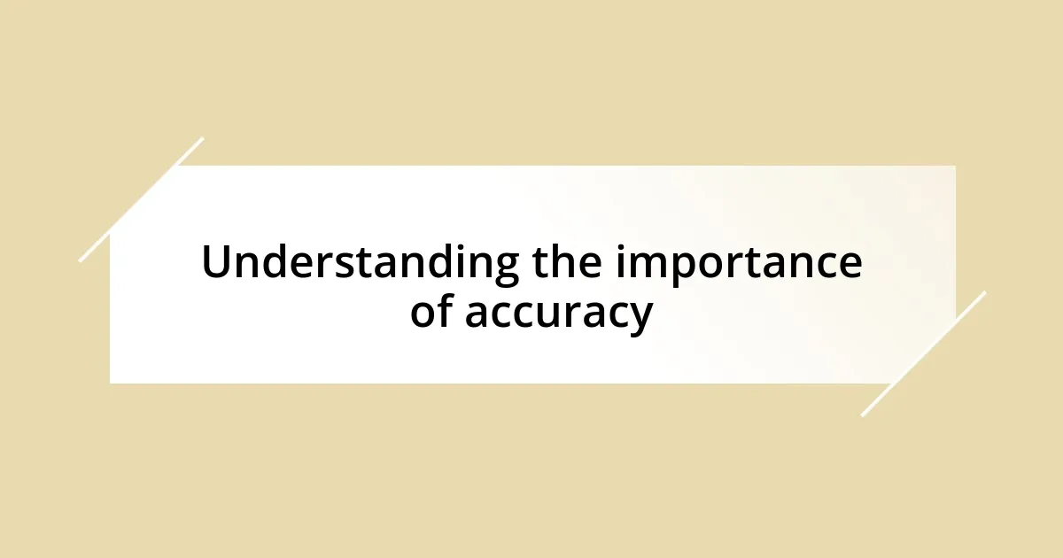 Understanding the importance of accuracy