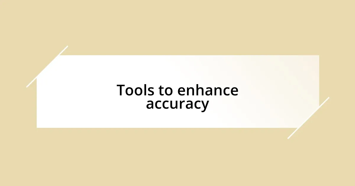 Tools to enhance accuracy