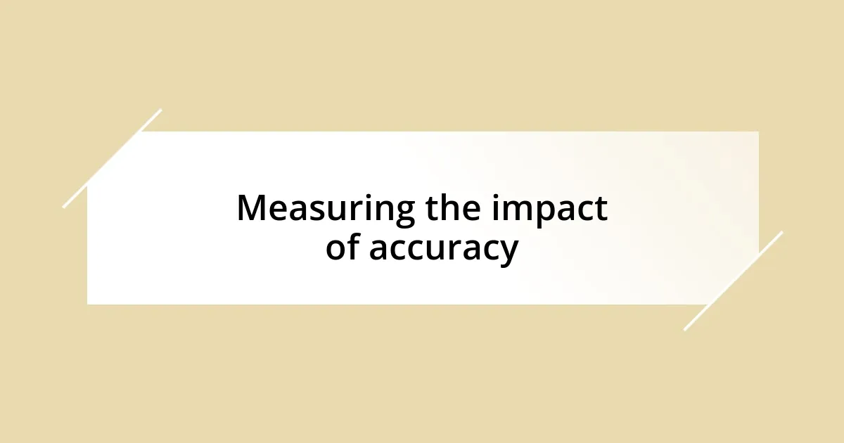 Measuring the impact of accuracy