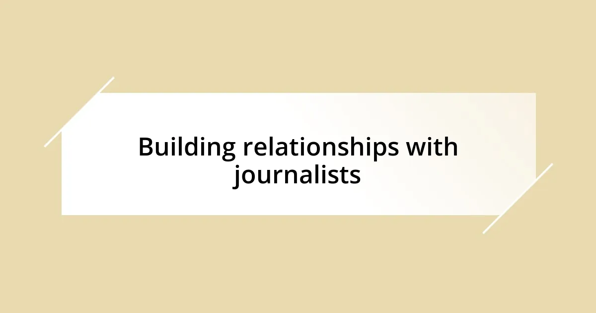 Building relationships with journalists