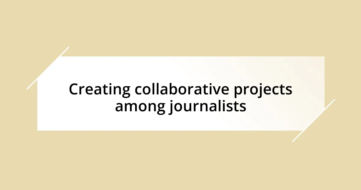 Creating collaborative projects among journalists