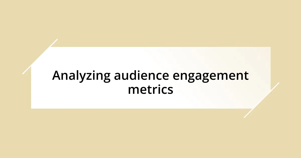 Analyzing audience engagement metrics