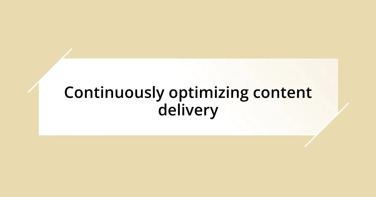 Continuously optimizing content delivery