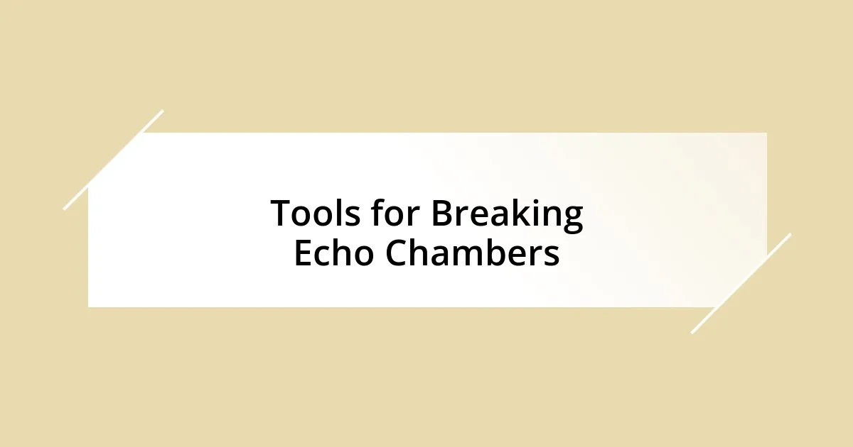 Tools for Breaking Echo Chambers