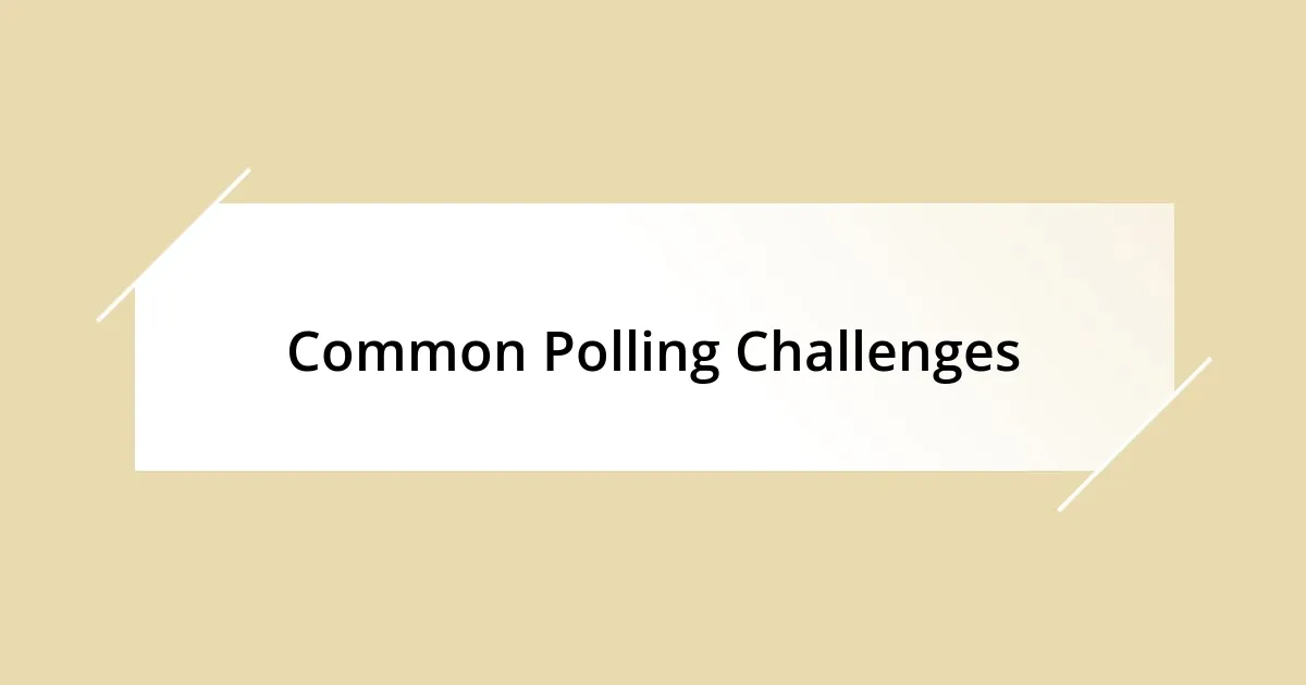 Common Polling Challenges