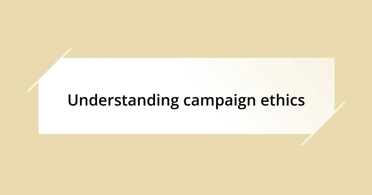 Understanding campaign ethics