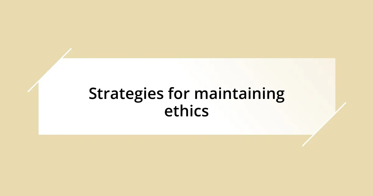 Strategies for maintaining ethics