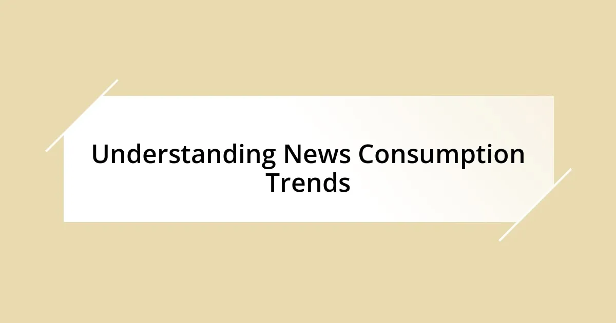 Understanding News Consumption Trends