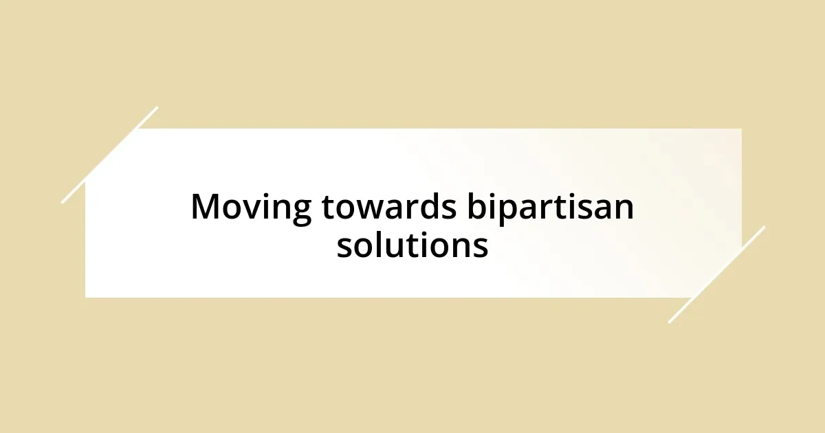 Moving towards bipartisan solutions