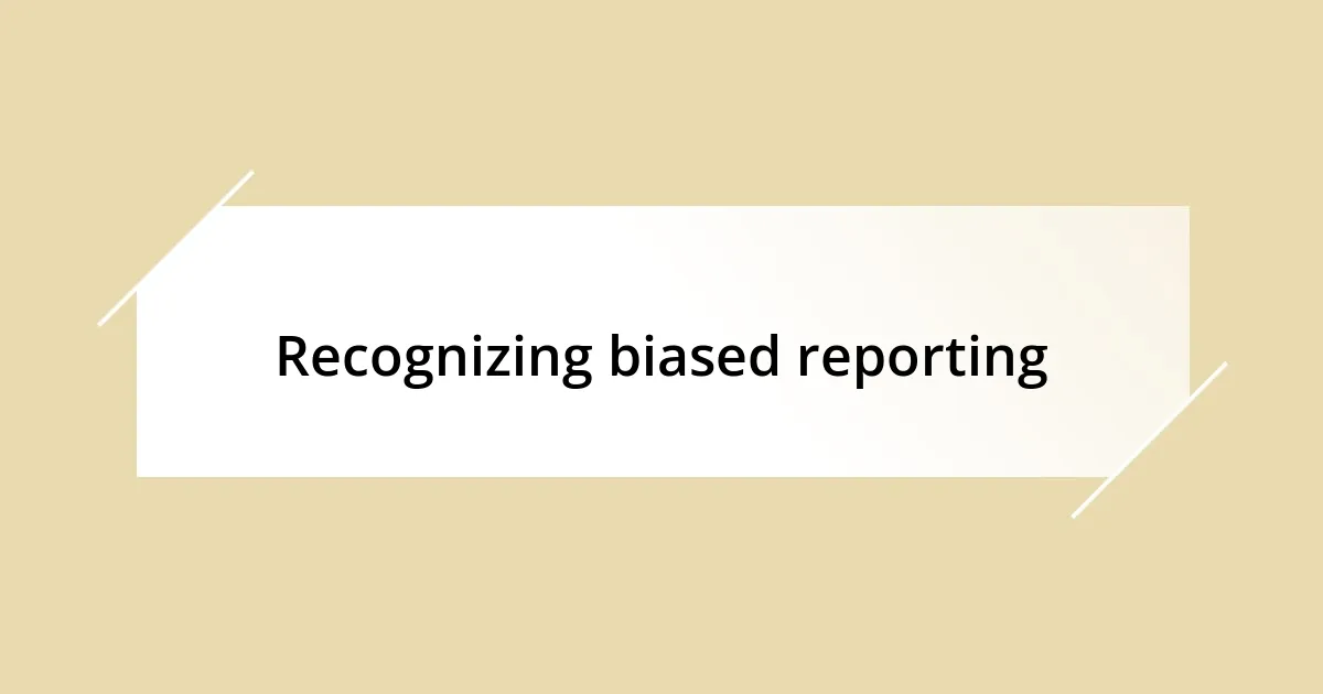 Recognizing biased reporting