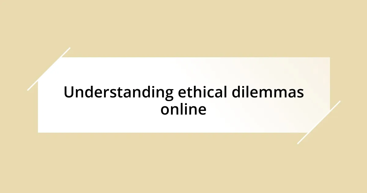 Understanding ethical dilemmas online