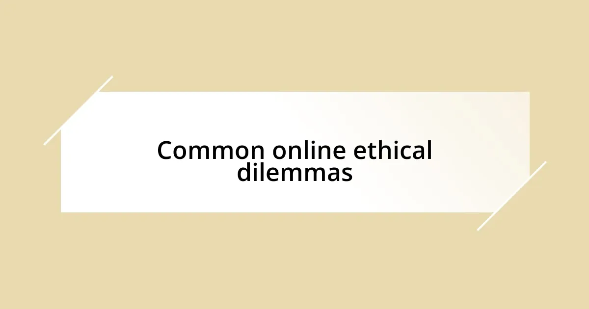 Common online ethical dilemmas