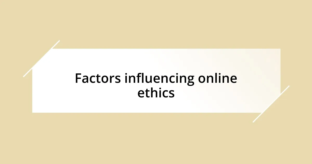 Factors influencing online ethics