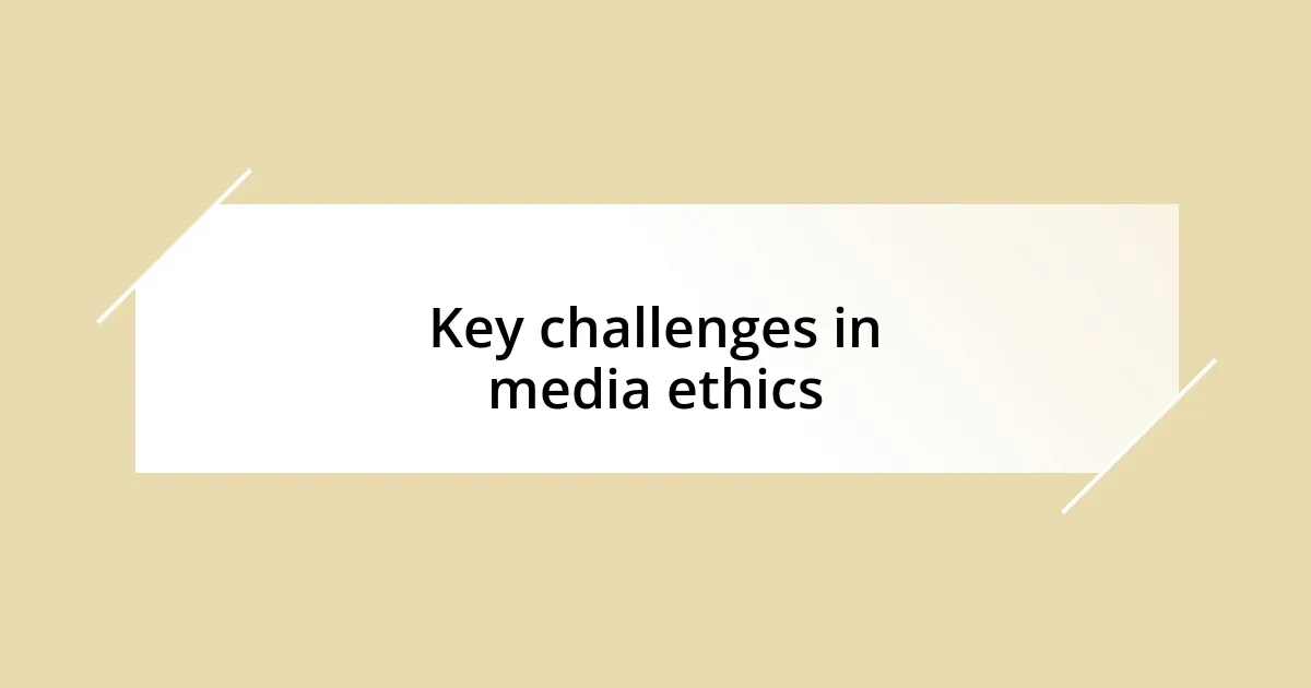 Key challenges in media ethics