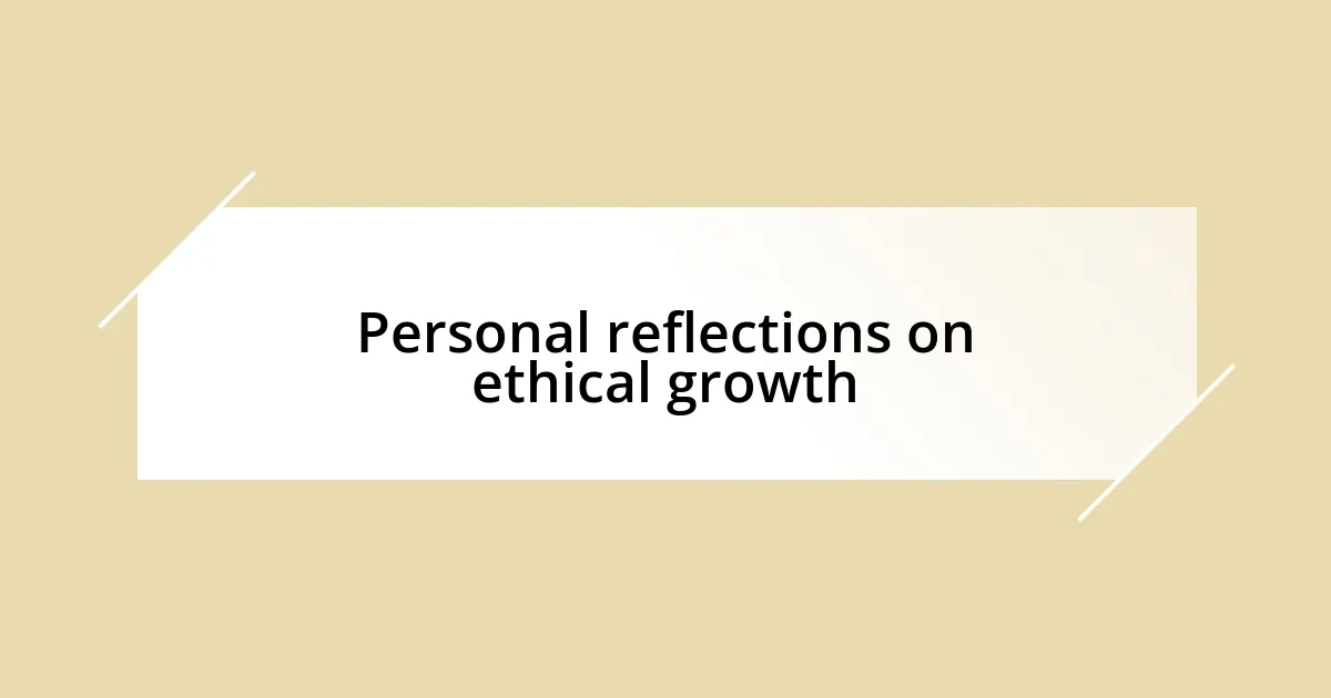 Personal reflections on ethical growth