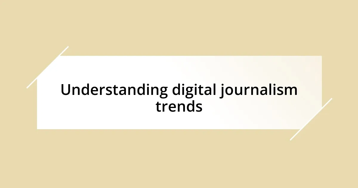 Understanding digital journalism trends